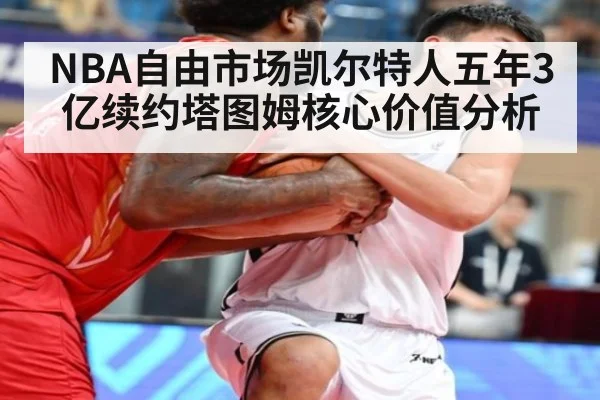 NBA自由市场凯尔特人五年3亿续约塔图姆核心价值分析